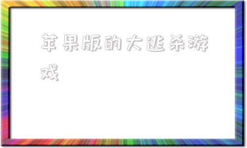 苹果版的大逃杀游戏apple大逃亡游戏