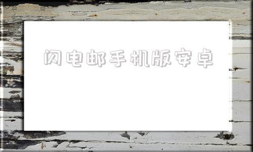 闪电邮手机版安卓闪电邮官方下载电脑版